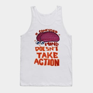 A Confused Mind Doesn't Take Action Tank Top